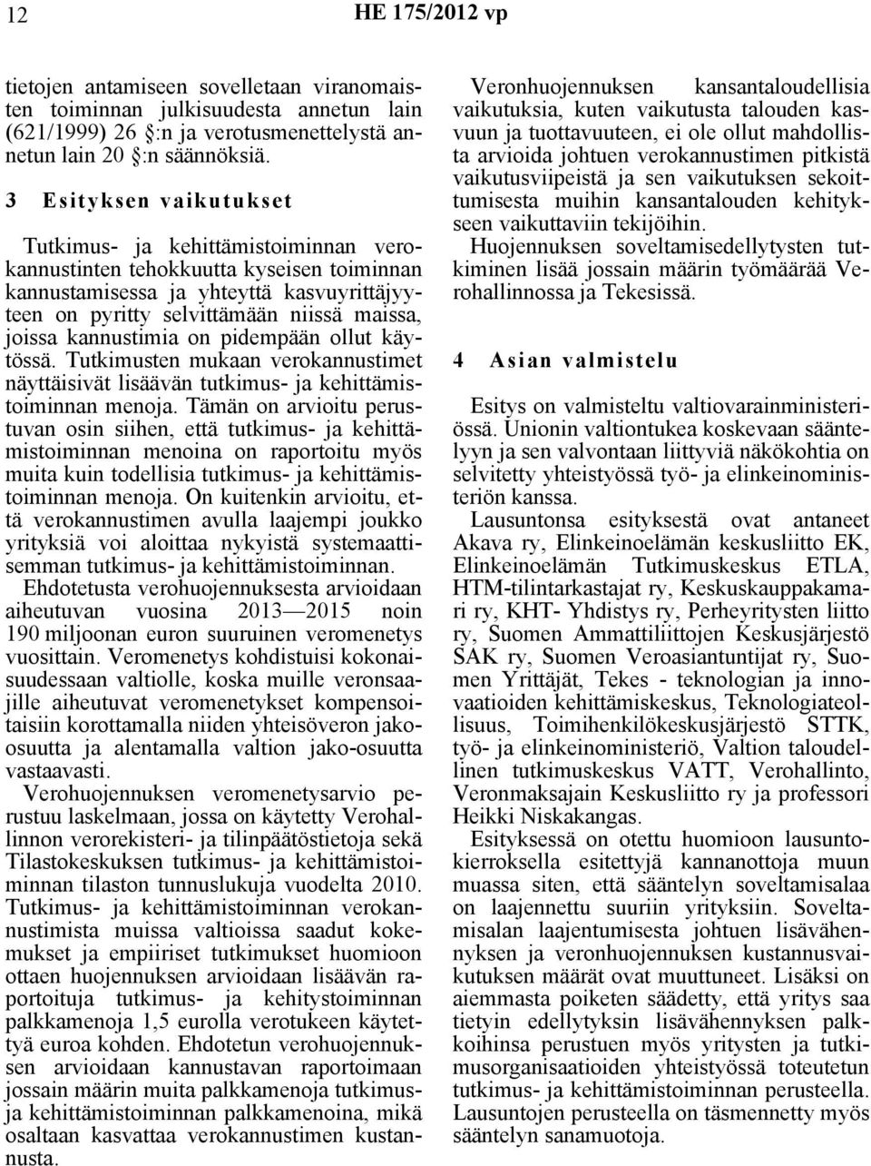 kannustimia on pidempään ollut käytössä. Tutkimusten mukaan verokannustimet näyttäisivät lisäävän tutkimus- ja kehittämistoiminnan menoja.
