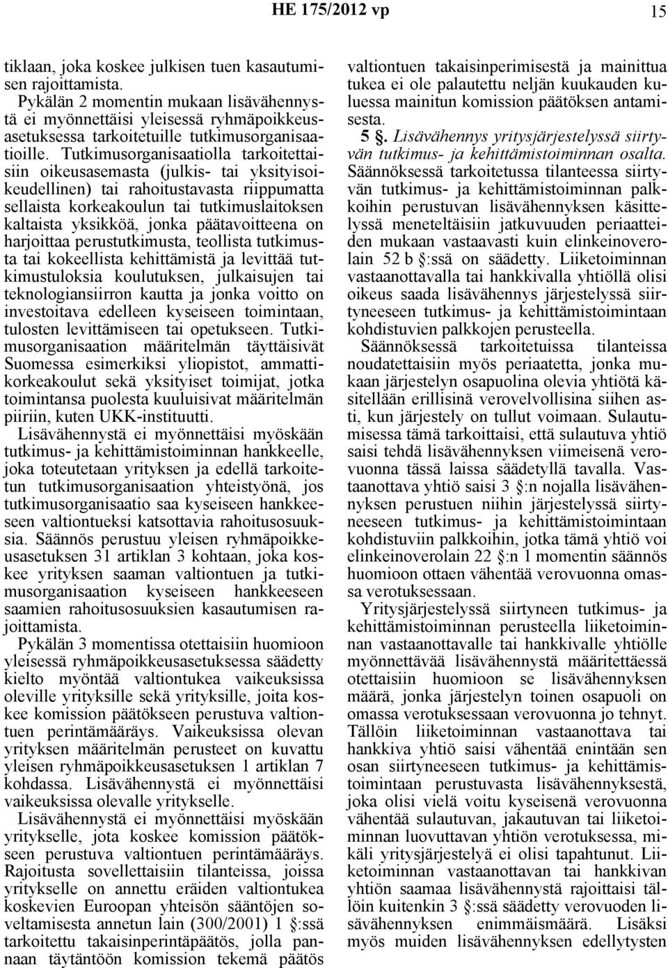 Tutkimusorganisaatiolla tarkoitettaisiin oikeusasemasta (julkis- tai yksityisoikeudellinen) tai rahoitustavasta riippumatta sellaista korkeakoulun tai tutkimuslaitoksen kaltaista yksikköä, jonka