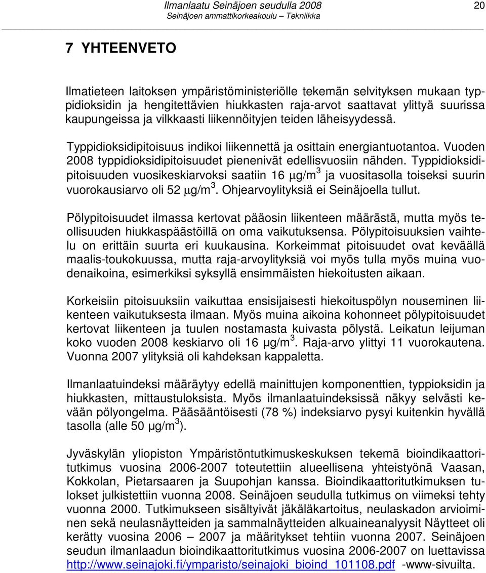 Typpidioksidipitoisuuden vuosikeskiarvoksi saatiin 16 µg/m 3 ja vuositasolla toiseksi suurin vuorokausiarvo oli 52 µg/m 3. Ohjearvoylityksiä ei Seinäjoella tullut.