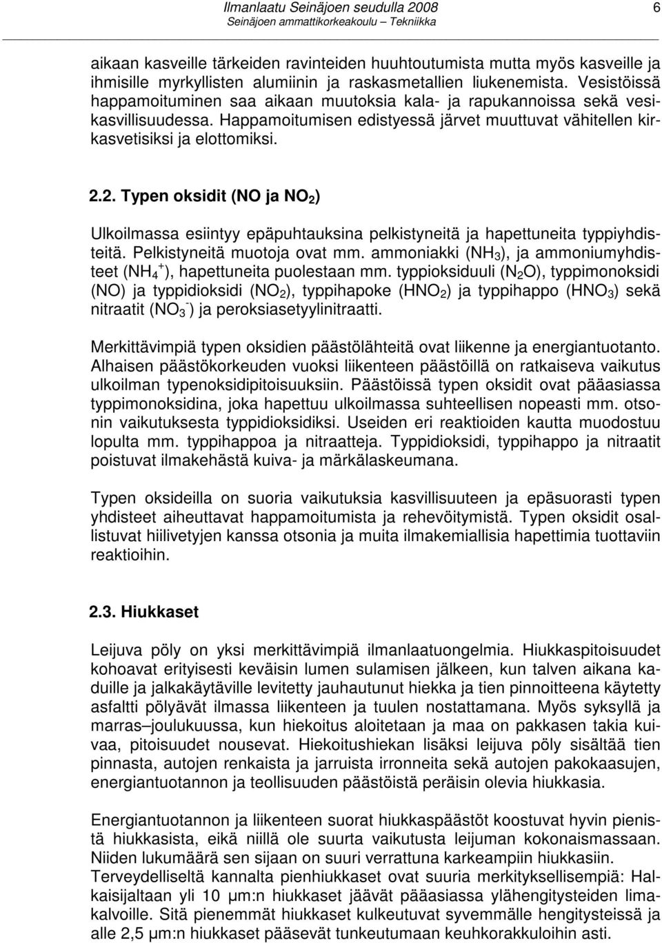 2. Typen oksidit (NO ja NO 2 ) Ulkoilmassa esiintyy epäpuhtauksina pelkistyneitä ja hapettuneita typpiyhdisteitä. Pelkistyneitä muotoja ovat mm.