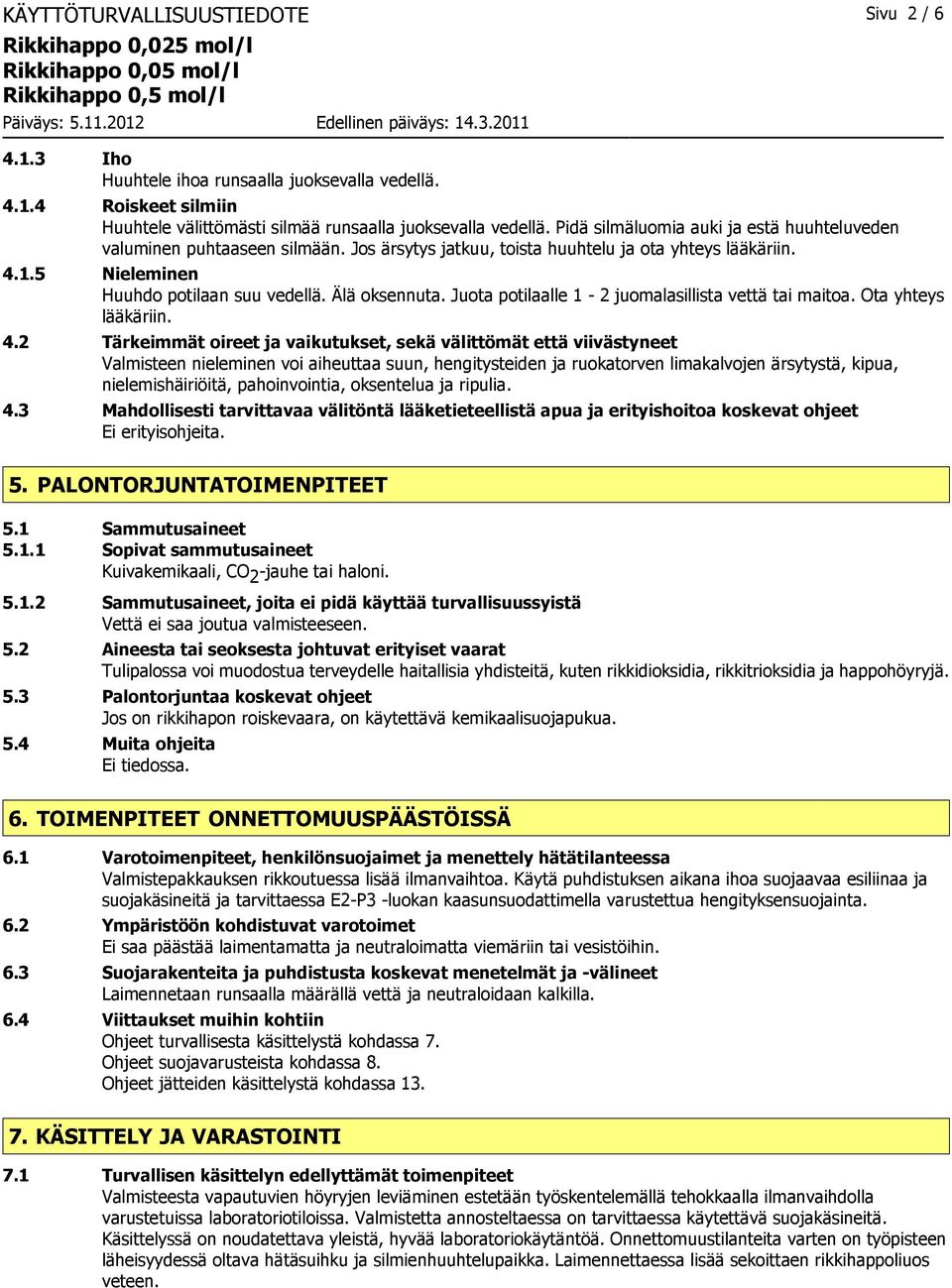 Juota potilaalle 1-2 juomalasillista vettä tai maitoa. Ota yhteys lääkäriin. 4.