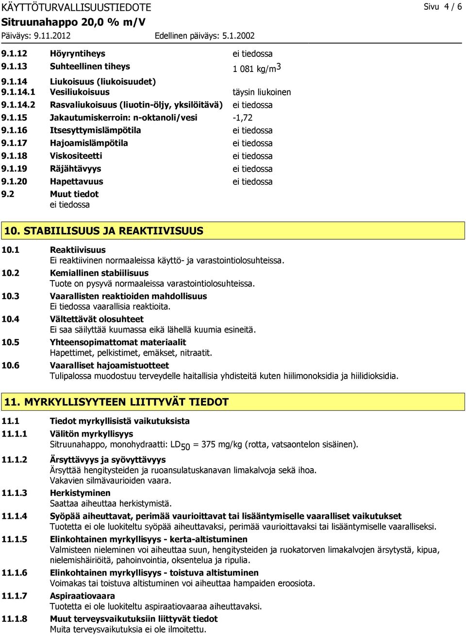 2 Muut tiedot ei tiedossa 10. STABIILISUUS JA REAKTIIVISUUS 10.1 Reaktiivisuus Ei reaktiivinen normaaleissa käyttö- ja varastointiolosuhteissa. 10.2 Kemiallinen stabiilisuus Tuote on pysyvä normaaleissa varastointiolosuhteissa.