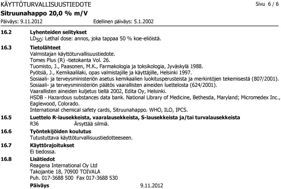 Sosiaali- ja terveysministeriön asetus kemikaalien luokitusperusteista ja merkintöjen tekemisestä (807/2001). Sosiaali- ja terveysministeriön päätös vaarallisten aineiden luettelosta (624/2001).