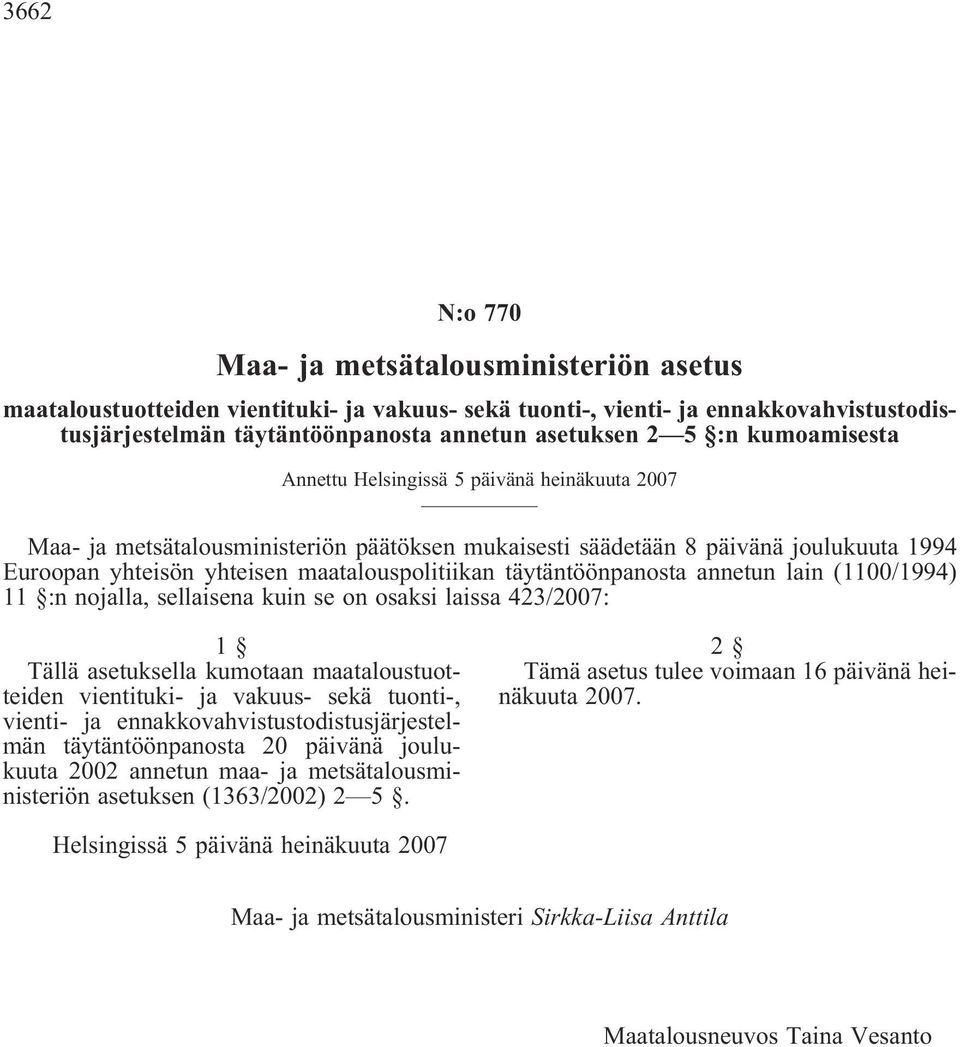 täytäntöönpanosta annetun lain (1100/1994) 11 :n nojalla, sellaisena kuin se on osaksi laissa 423/2007: 1 Tällä asetuksella kumotaan maataloustuotteiden vientituki- ja vakuus- sekä tuonti-, vienti-