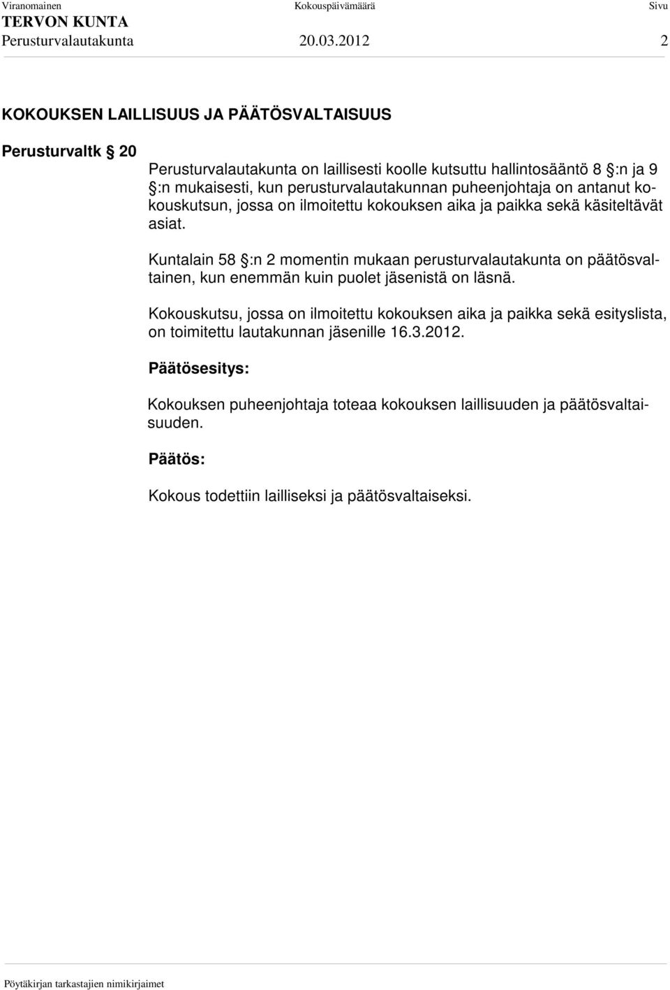 perusturvalautakunnan puheenjohtaja on antanut kokouskutsun, jossa on ilmoitettu kokouksen aika ja paikka sekä käsiteltävät asiat.