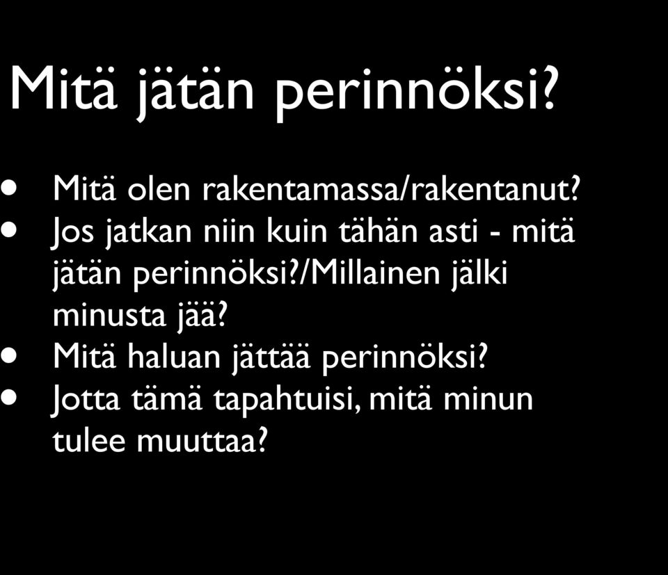 Jos jatkan niin kuin tähän asti - mitä jätän perinnöksi?