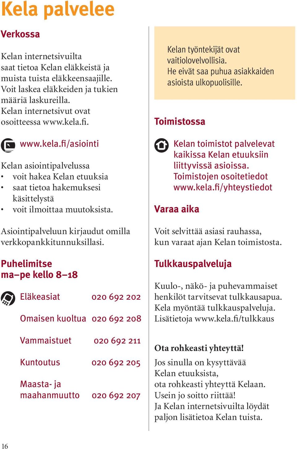 Asiointipalveluun kirjaudut omilla verkkopankkitunnuksillasi.