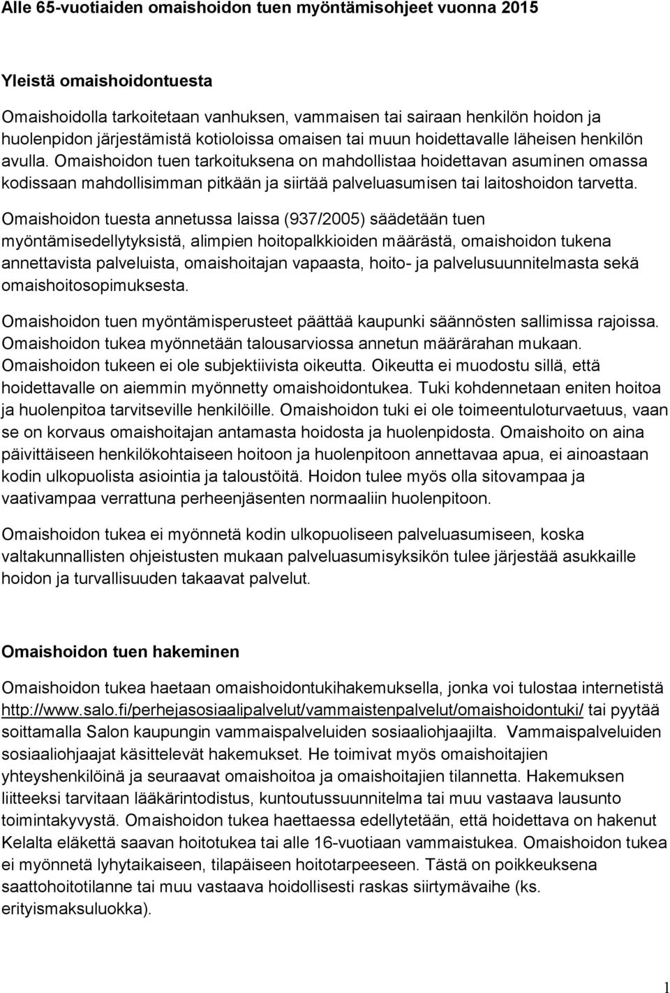 Omaishoidon tuen tarkoituksena on mahdollistaa hoidettavan asuminen omassa kodissaan mahdollisimman pitkään ja siirtää palveluasumisen tai laitoshoidon tarvetta.