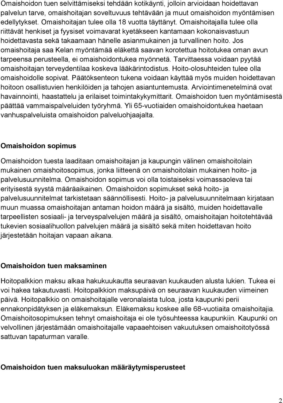 Omaishoitajalla tulee olla riittävät henkiset ja fyysiset voimavarat kyetäkseen kantamaan kokonaisvastuun hoidettavasta sekä takaamaan hänelle asianmukainen ja turvallinen hoito.