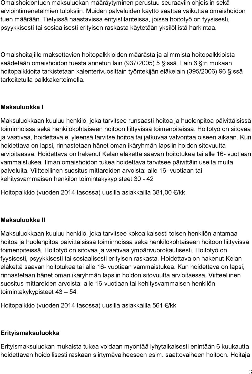 Omaishoitajille maksettavien hoitopalkkioiden määrästä ja alimmista hoitopalkkioista säädetään omaishoidon tuesta annetun lain (937/2005) 5 :ssä.