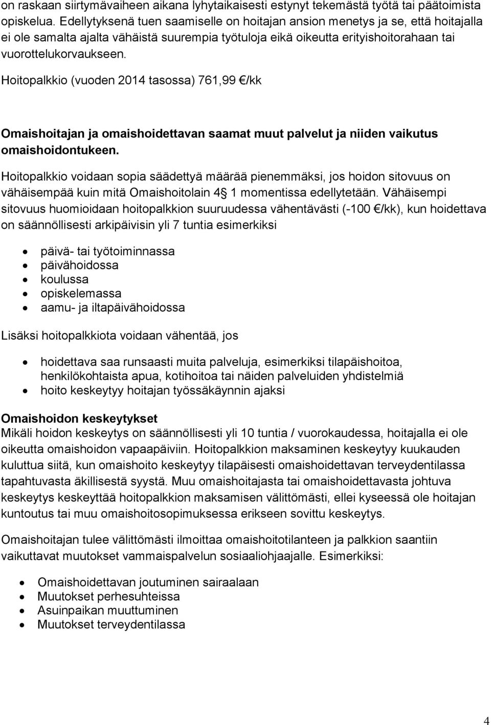 Hoitopalkkio (vuoden 2014 tasossa) 761,99 /kk Omaishoitajan ja omaishoidettavan saamat muut palvelut ja niiden vaikutus omaishoidontukeen.