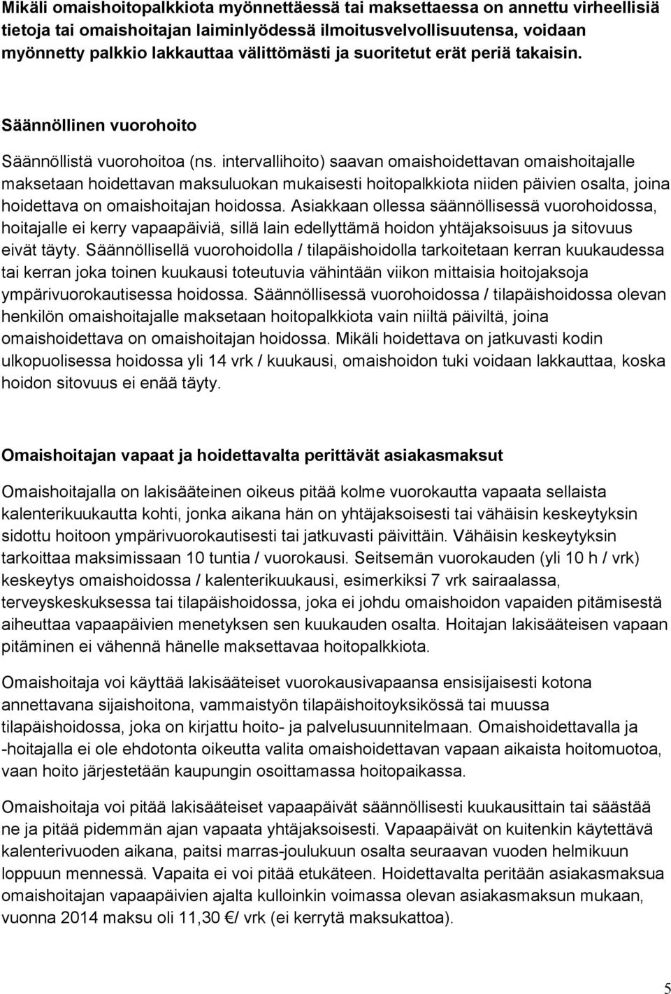 intervallihoito) saavan omaishoidettavan omaishoitajalle maksetaan hoidettavan maksuluokan mukaisesti hoitopalkkiota niiden päivien osalta, joina hoidettava on omaishoitajan hoidossa.