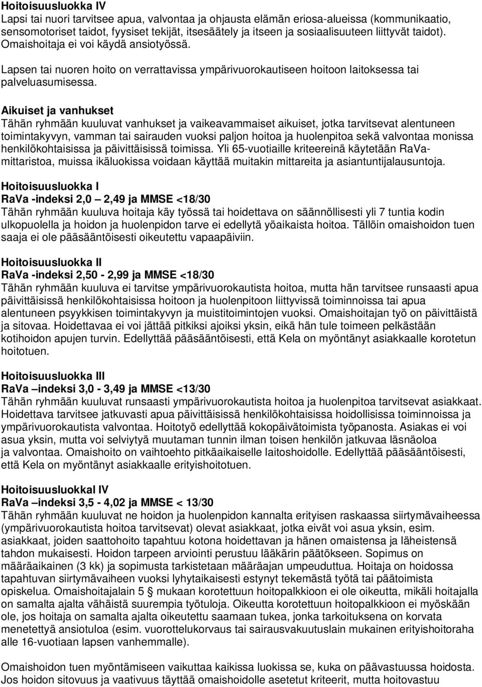 Aikuiset ja vanhukset Tähän ryhmään kuuluvat vanhukset ja vaikeavammaiset aikuiset, jotka tarvitsevat alentuneen toimintakyvyn, vamman tai sairauden vuoksi paljon hoitoa ja huolenpitoa sekä valvontaa