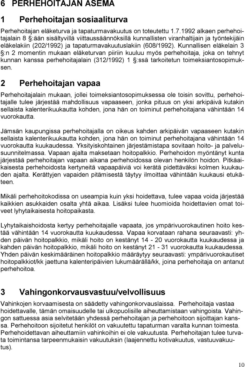 Kunnallisen eläkelain 3 :n 2 momentin mukaan eläketurvan piiriin kuuluu myös perhehoitaja, joka on tehnyt kunnan kanssa perhehoitajalain (312/1992) 1 :ssä tarkoitetun toimeksiantosopimuksen.