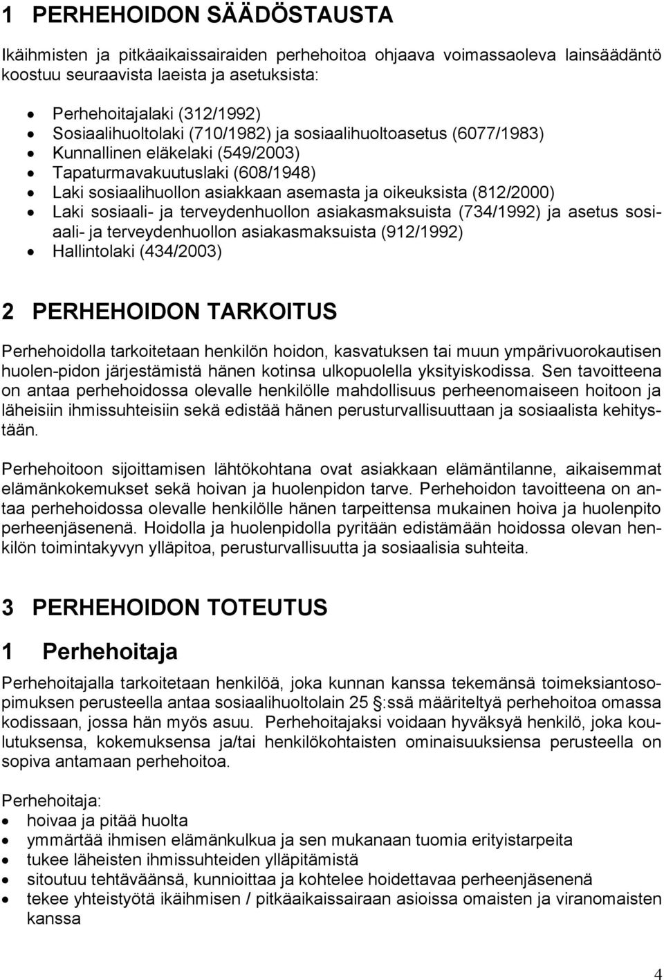 Laki sosiaali- ja terveydenhuollon asiakasmaksuista (734/1992) ja asetus sosiaali- ja terveydenhuollon asiakasmaksuista (912/1992) Hallintolaki (434/2003) 2 PERHEHOIDON TARKOITUS Perhehoidolla