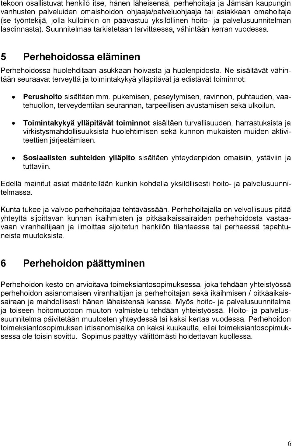 5 Perhehoidossa eläminen Perhehoidossa huolehditaan asukkaan hoivasta ja huolenpidosta.