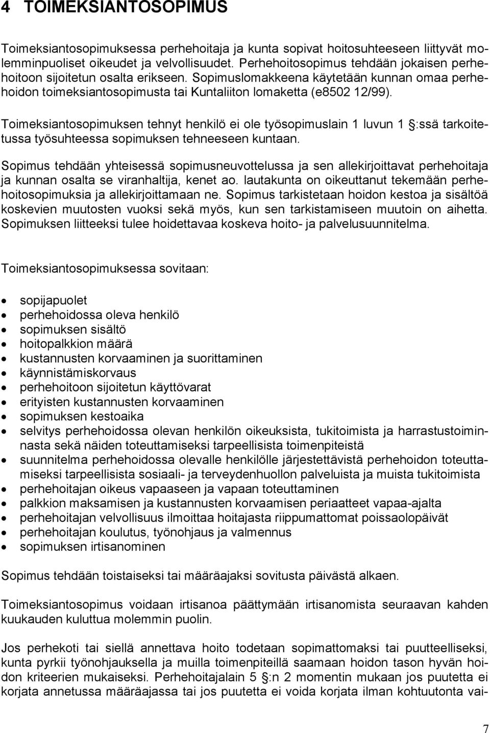 Toimeksiantosopimuksen tehnyt henkilö ei ole työsopimuslain 1 luvun 1 :ssä tarkoitetussa työsuhteessa sopimuksen tehneeseen kuntaan.