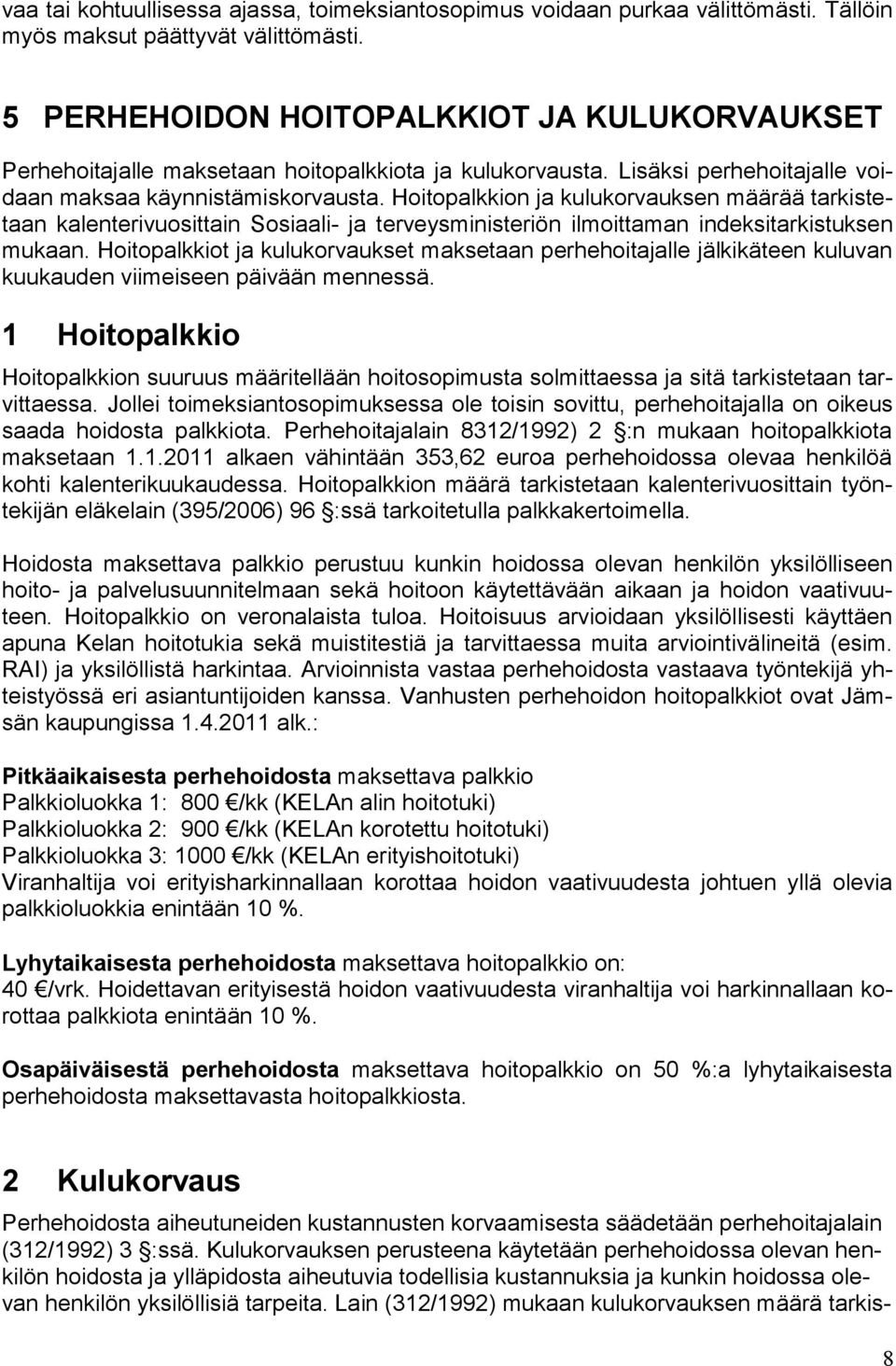 Hoitopalkkion ja kulukorvauksen määrää tarkistetaan kalenterivuosittain Sosiaali- ja terveysministeriön ilmoittaman indeksitarkistuksen mukaan.