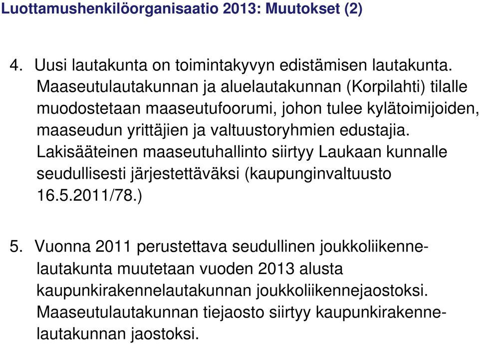 valtuustoryhmien edustajia. Lakisääteinen maaseutuhallinto siirtyy Laukaan kunnalle seudullisesti järjestettäväksi (kaupunginvaltuusto 16.5.2011/78.) 5.