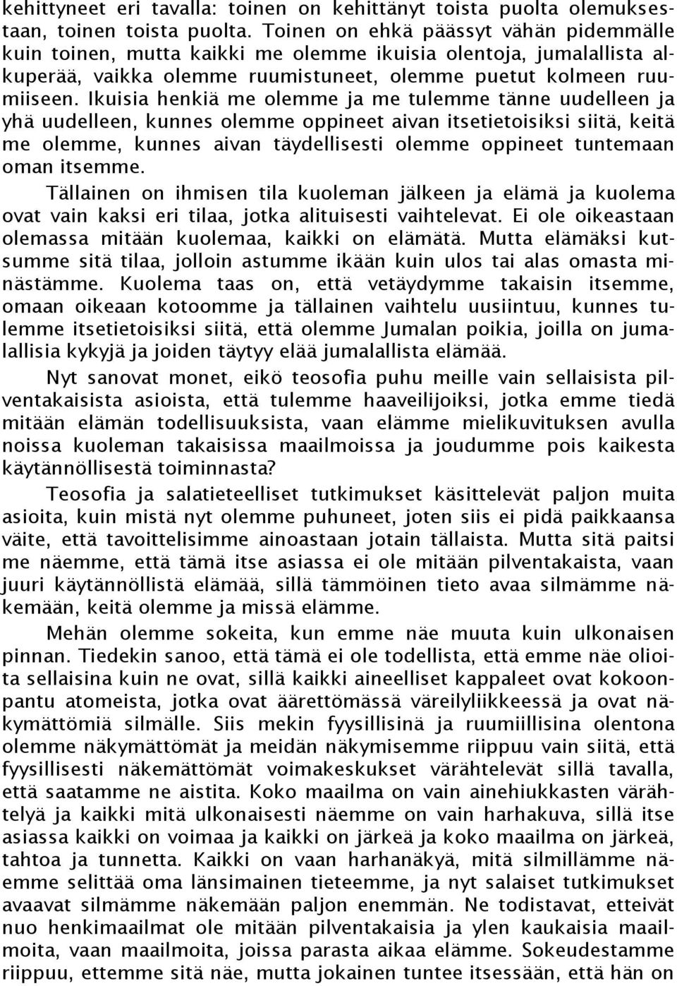 Ikuisia henkiä me olemme ja me tulemme tänne uudelleen ja yhä uudelleen, kunnes olemme oppineet aivan itsetietoisiksi siitä, keitä me olemme, kunnes aivan täydellisesti olemme oppineet tuntemaan oman