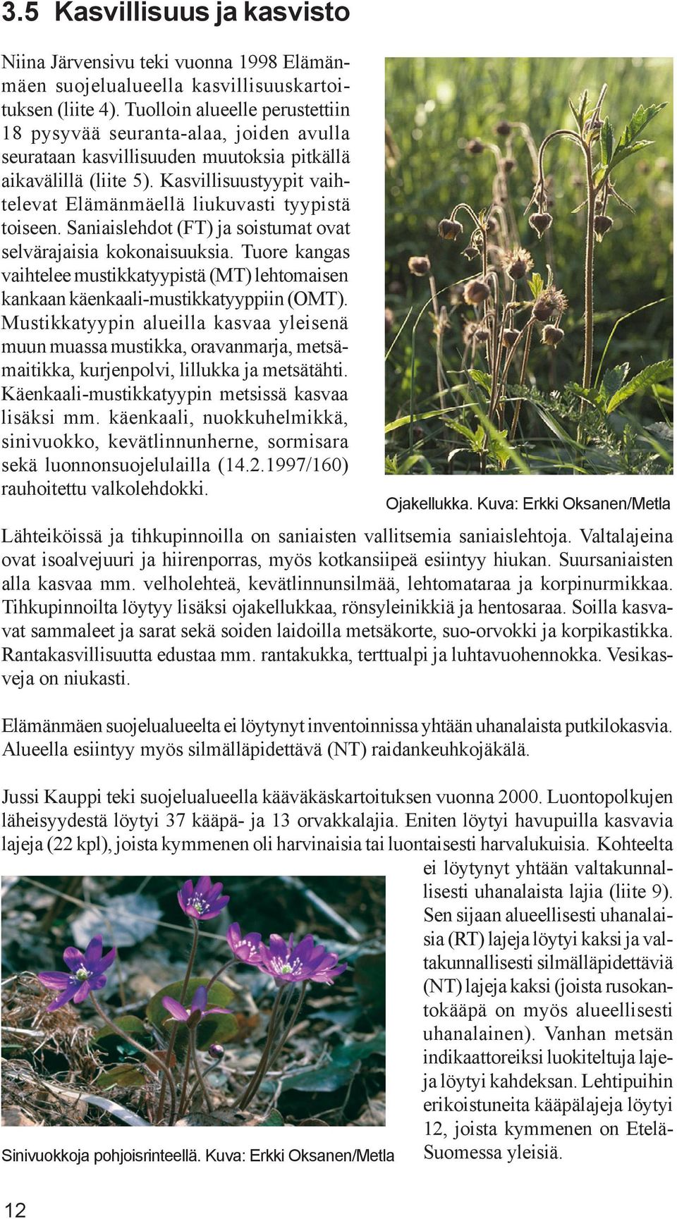 Kasvillisuustyypit vaihtelevat Elämänmäellä liukuvasti tyypistä toiseen. Saniaislehdot (FT) ja soistumat ovat selvä rajaisia kokonaisuuksia.