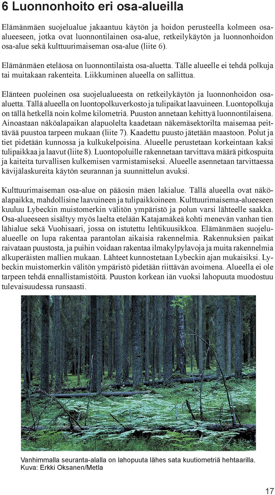 Elänteen puoleinen osa suojelualueesta on retkeilykäytön ja luonnonhoidon osaaluetta. Tällä alueella on luontopolkuverkosto ja tulipaikat laavuineen.