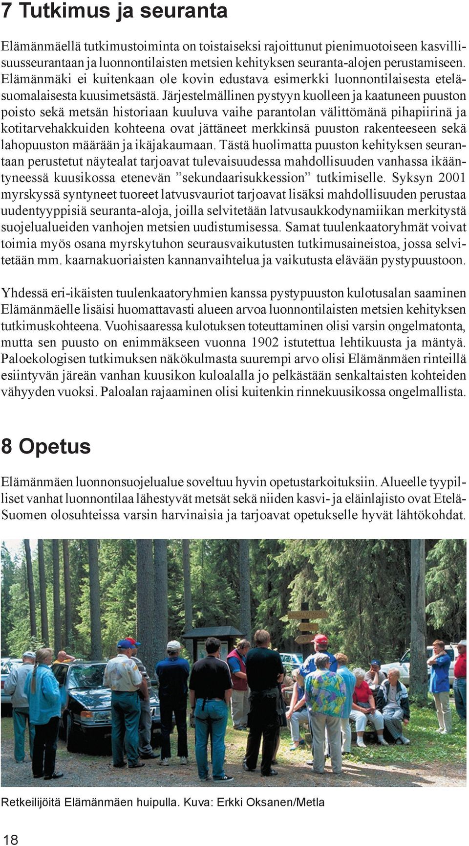 Järjestelmällinen pystyyn kuolleen ja kaatuneen puuston poisto sekä metsän historiaan kuuluva vaihe parantolan välittömänä pihapiirinä ja kotitarvehakkuiden kohteena ovat jättäneet merkkinsä puuston