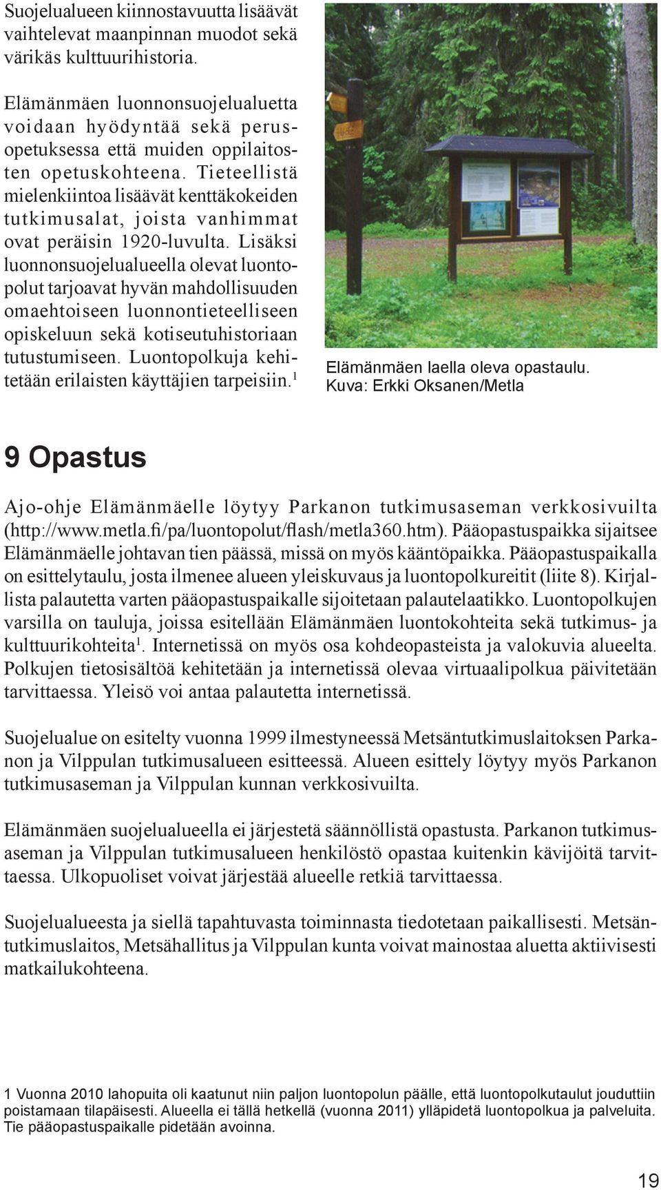 Tieteellistä mielen kiintoa lisäävät kenttä kokeiden tutkimus alat, joista vanhimmat ovat peräisin 1920-luvulta.