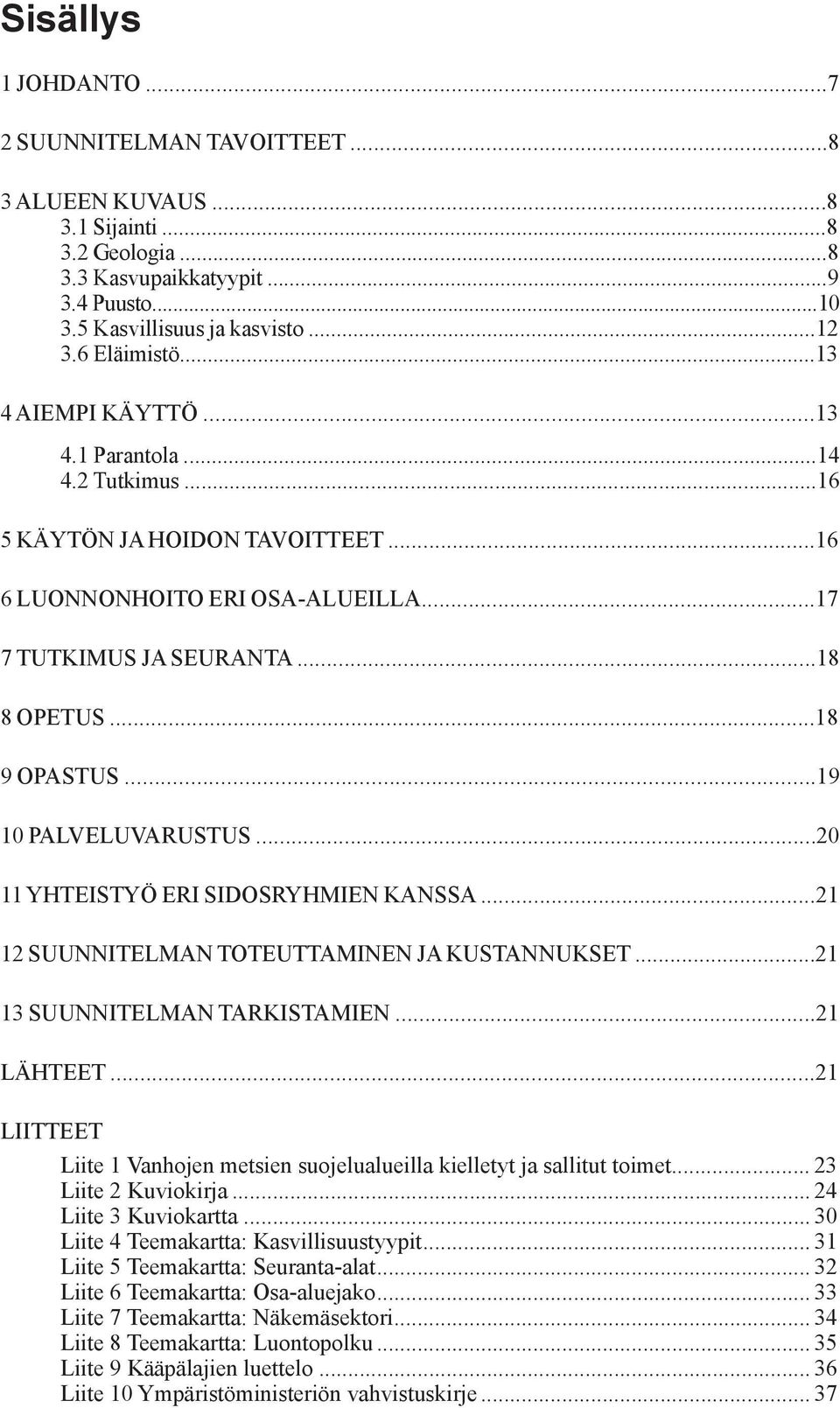 ..19 10 PALVELUVARUSTUS...20 11 YHTEISTYÖ ERI SIDOSRYHMIEN KANSSA...21 12 SUUNNITELMAN TOTEUTTAMINEN JA KUSTANNUKSET...21 13 SUUNNITELMAN TARKISTAMIEN...21 LÄHTEET.