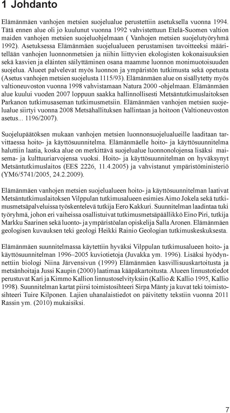 Asetuksessa Elämänmäen suojelualueen perustamisen tavoitteeksi määritellään vanhojen luonnon metsien ja niihin liittyvien ekologisten kokonaisuuksien sekä kasvien ja eläinten säilyttäminen osana