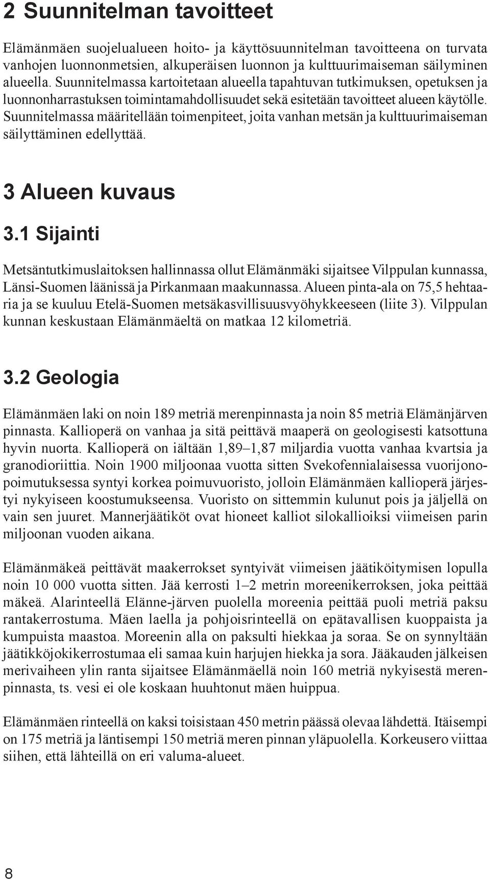 Suunnitelmassa määritellään toimen piteet, joita vanhan metsän ja kulttuuri maiseman säilyt täminen edellyttää. 3 Alueen kuvaus 3.