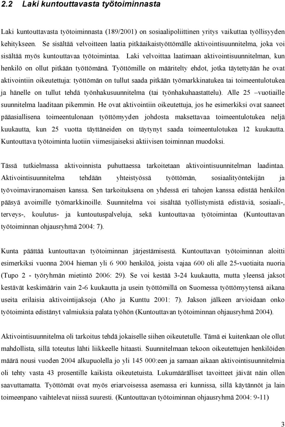 Työttömlle on määrtelty ehdot, jotka täytettyään he ovat aktvontn okeutettuja: työttömän on tullut saada ptkään työmarkknatukea ta tomeentulotukea ja hänelle on tullut tehdä työnhakusuunntelma (ta