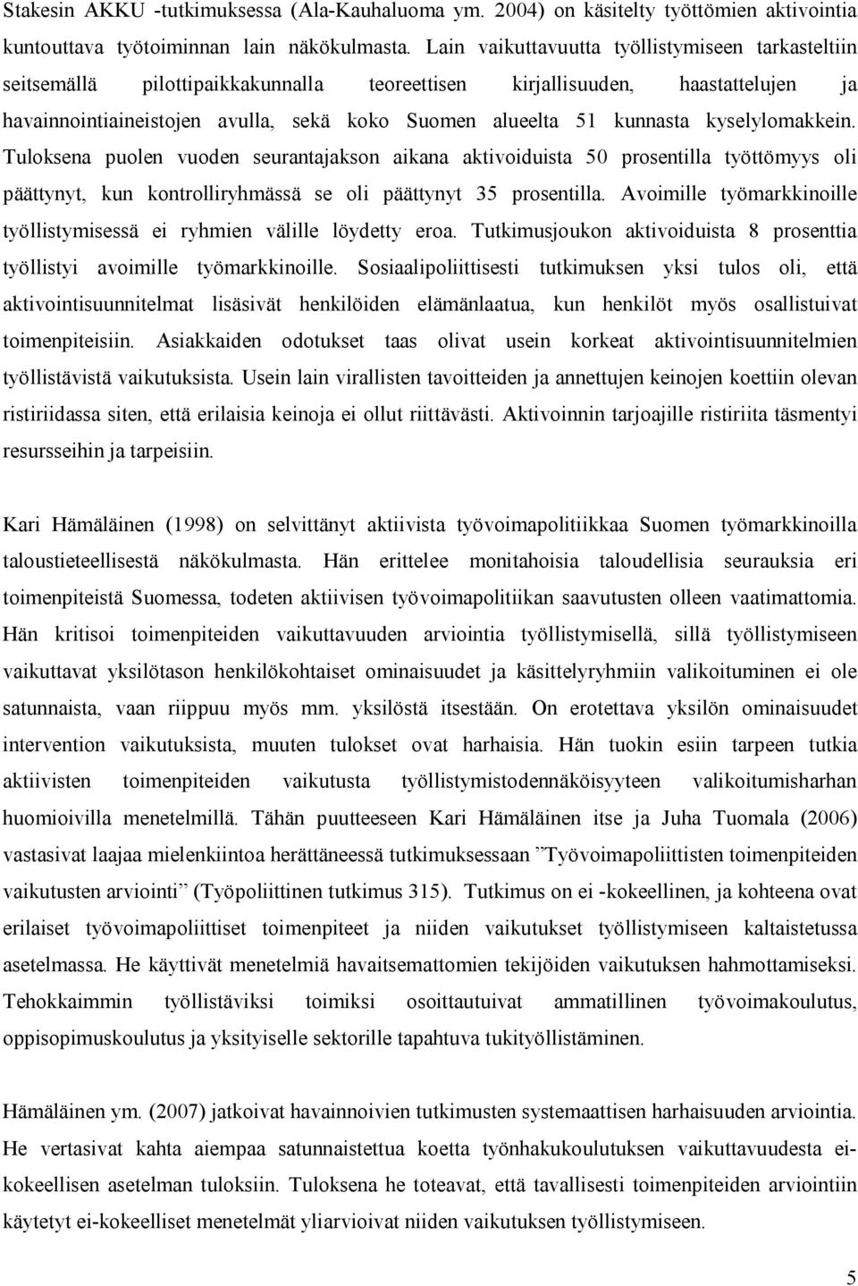 Tuloksena puolen vuoden seurantajakson akana aktvodusta 50 prosentlla työttömyys ol päättynyt, kun kontrollryhmässä se ol päättynyt 35 prosentlla.