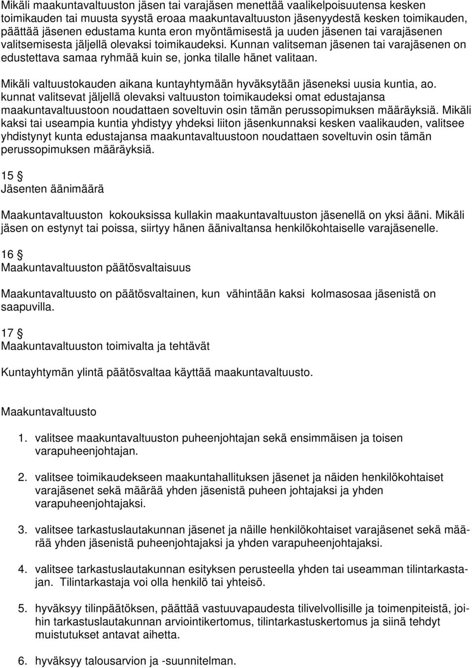 Kunnan valitseman jäsenen tai varajäsenen on edustettava samaa ryhmää kuin se, jonka tilalle hänet valitaan. Mikäli valtuustokauden aikana kuntayhtymään hyväksytään jäseneksi uusia kuntia, ao.