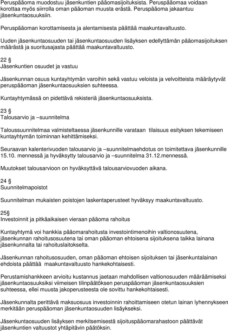 Uuden jäsenkuntaosuuden tai jäsenkuntaosuuden lisäyksen edellyttämän pääomasijoituksen määrästä ja suoritusajasta päättää maakuntavaltuusto.