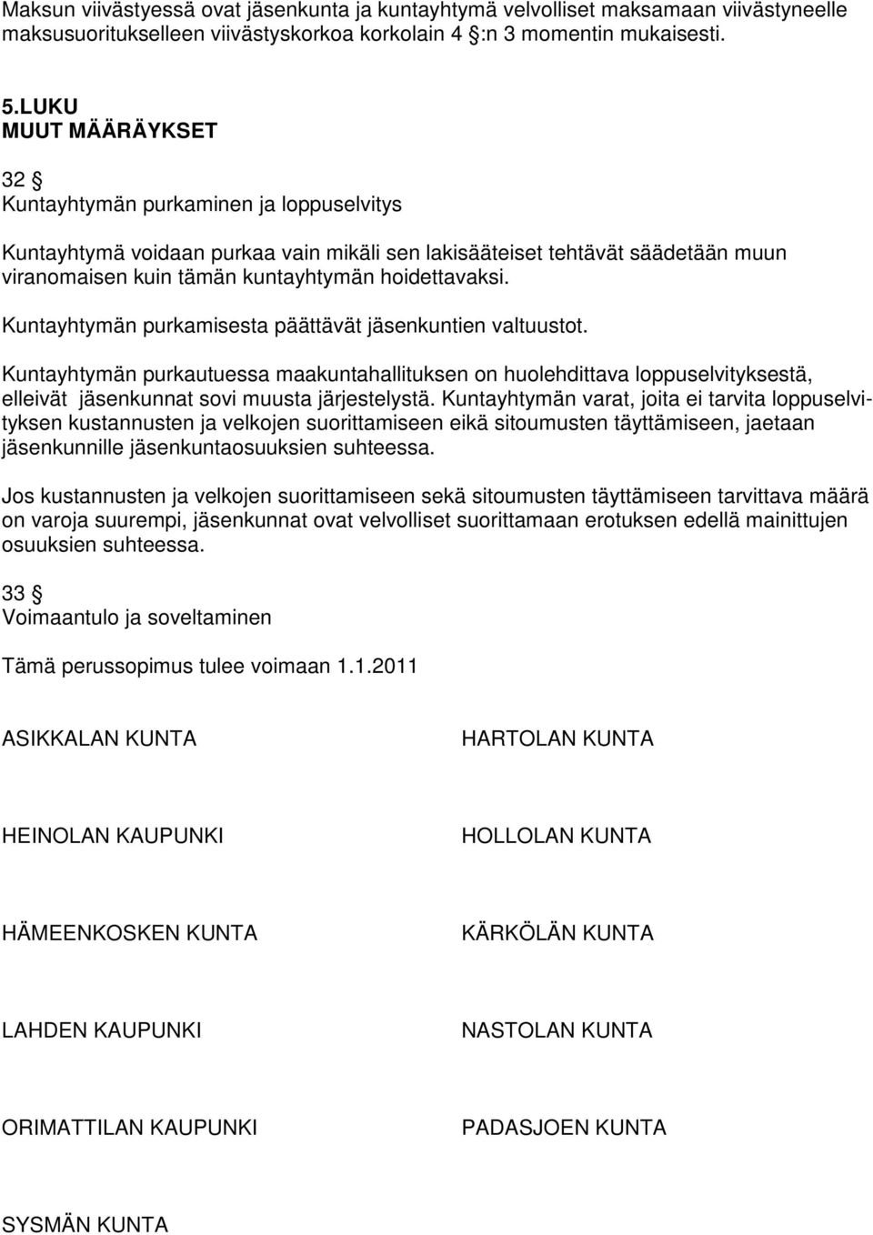 Kuntayhtymän purkamisesta päättävät jäsenkuntien valtuustot. Kuntayhtymän purkautuessa maakuntahallituksen on huolehdittava loppuselvityksestä, elleivät jäsenkunnat sovi muusta järjestelystä.