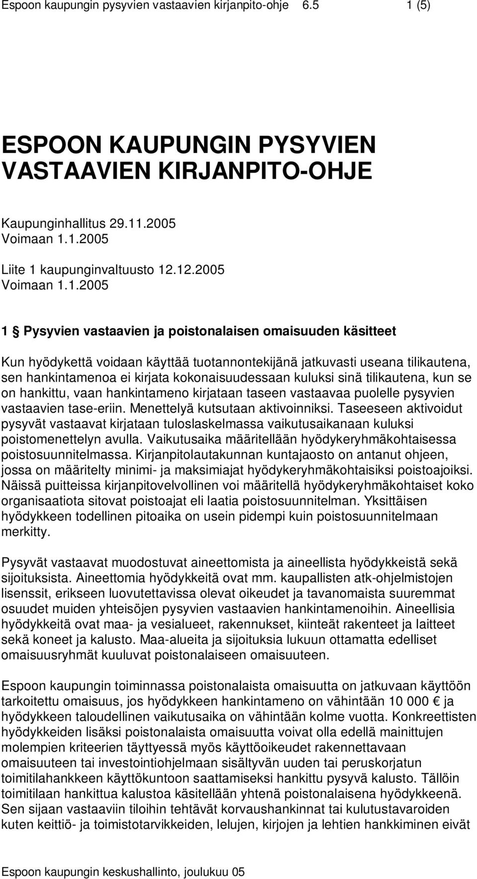 kokonaisuudessaan kuluksi sinä tilikautena, kun se on hankittu, vaan hankintameno kirjataan taseen vastaavaa puolelle pysyvien vastaavien tase-eriin. Menettelyä kutsutaan aktivoinniksi.