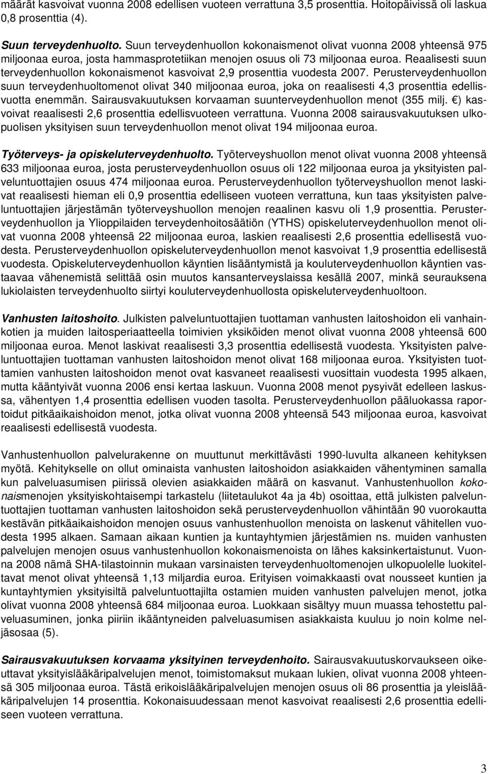 Reaalisesti suun terveydenhuollon kokonaismenot kasvoivat 2,9 prosenttia vuodesta 2007.
