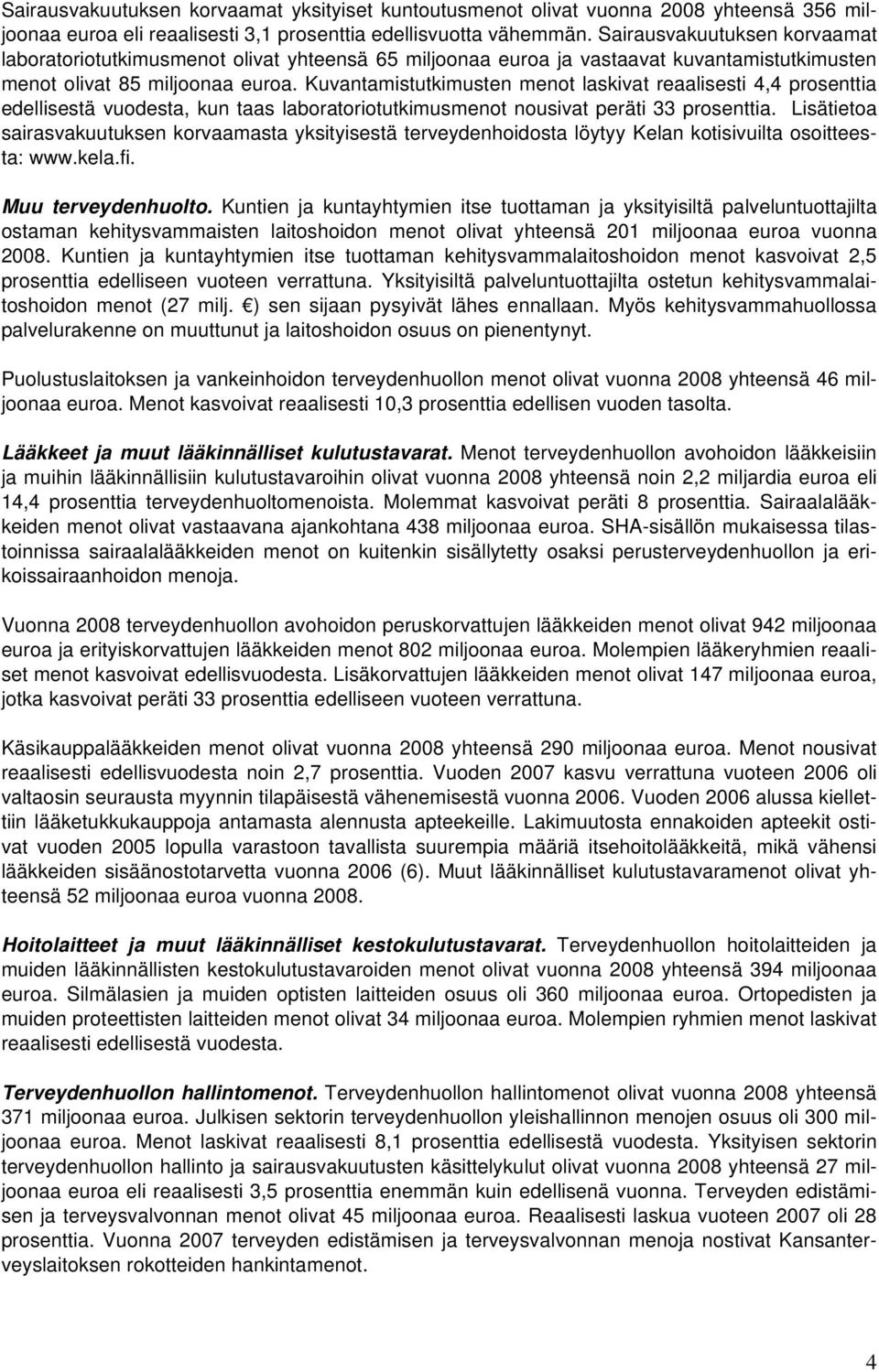 Kuvantamistutkimusten menot laskivat reaalisesti 4,4 prosenttia edellisestä vuodesta, kun taas laboratoriotutkimusmenot nousivat peräti 33 prosenttia.