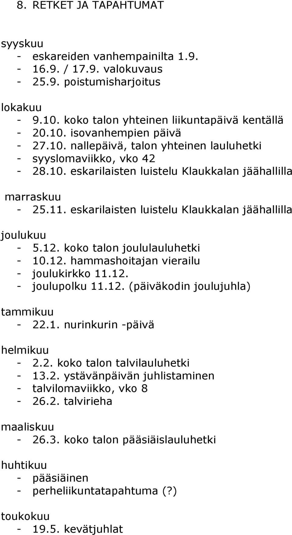 12. koko talon joululauluhetki - 10.12. hammashoitajan vierailu - joulukirkko 11.12. - joulupolku 11.12. (päiväkodin joulujuhla) tammikuu - 22.1. nurinkurin -päivä helmikuu - 2.2. koko talon talvilauluhetki - 13.