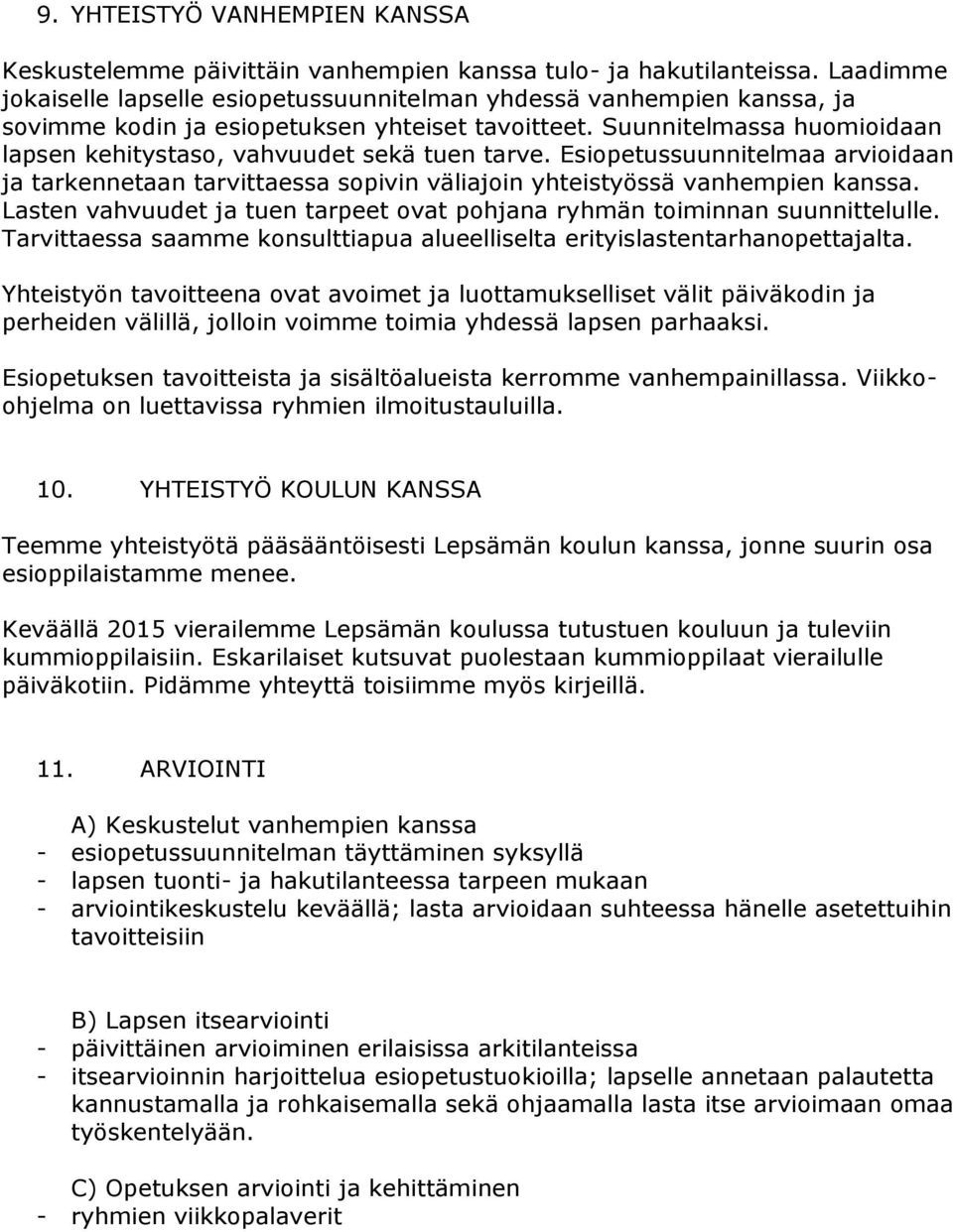 Suunnitelmassa huomioidaan lapsen kehitystaso, vahvuudet sekä tuen tarve. Esiopetussuunnitelmaa arvioidaan ja tarkennetaan tarvittaessa sopivin väliajoin yhteistyössä vanhempien kanssa.