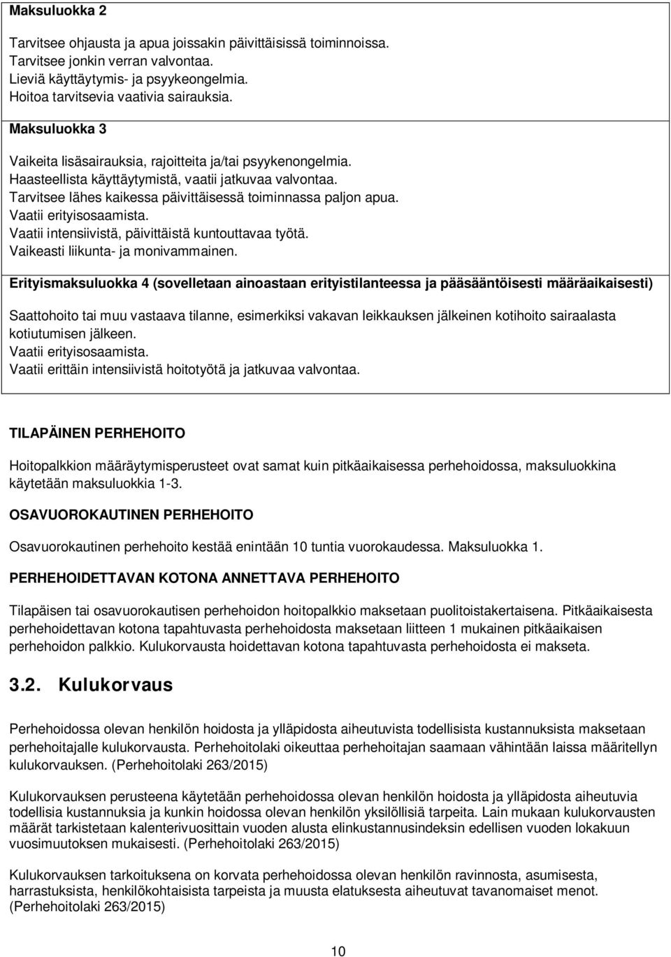 Vaatii erityisosaamista. Vaatii intensiivistä, päivittäistä kuntouttavaa työtä. Vaikeasti liikunta- ja monivammainen.