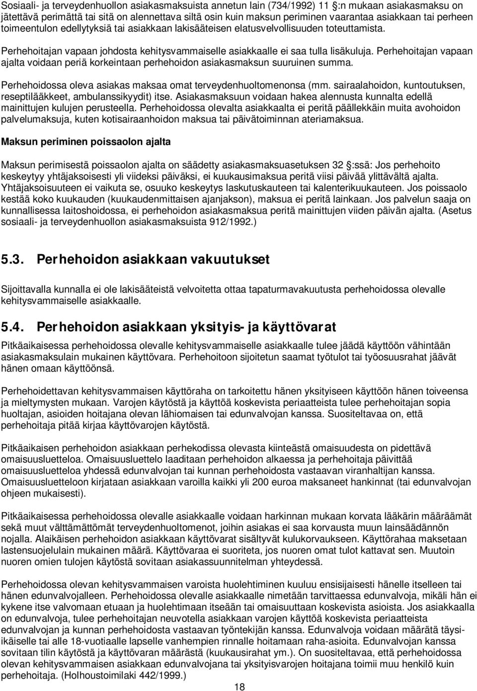 Perhehoitajan vapaan ajalta voidaan periä korkeintaan perhehoidon asiakasmaksun suuruinen summa. Perhehoidossa oleva asiakas maksaa omat terveydenhuoltomenonsa (mm.
