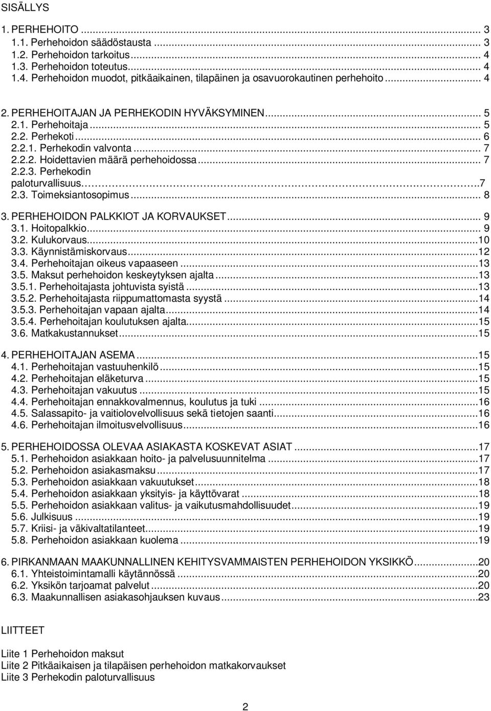 Perhekodin paloturvallisuus.7 2.3. Toimeksiantosopimus... 8 3. PERHEHOIDON PALKKIOT JA KORVAUKSET... 9 3.1. Hoitopalkkio... 9 3.2. Kulukorvaus...10 3.3. Käynnistämiskorvaus...12 3.4.