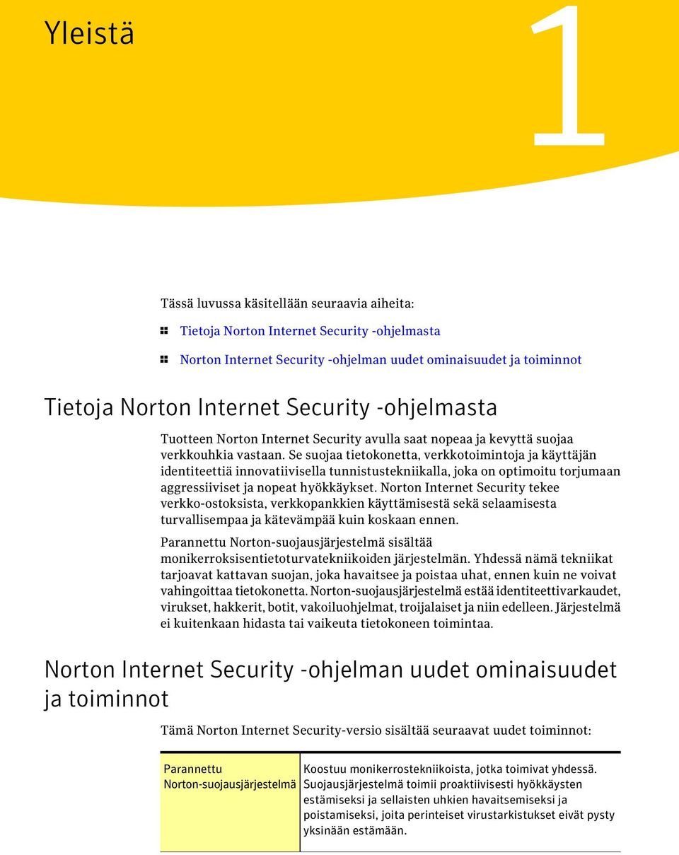 Se suojaa tietokonetta, verkkotoimintoja ja käyttäjän identiteettiä innovatiivisella tunnistustekniikalla, joka on optimoitu torjumaan aggressiiviset ja nopeat hyökkäykset.