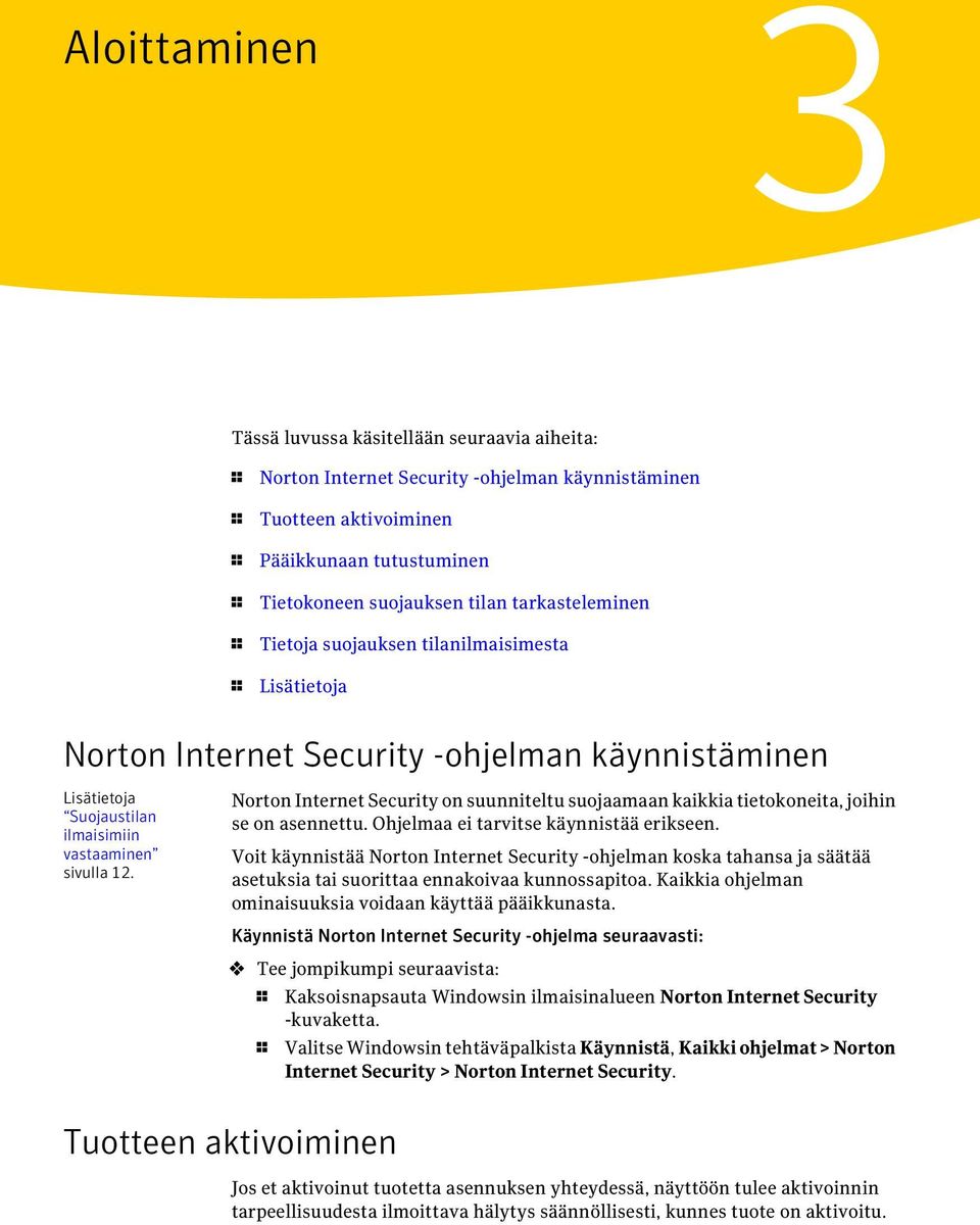 Norton Internet Security on suunniteltu suojaamaan kaikkia tietokoneita, joihin se on asennettu. Ohjelmaa ei tarvitse käynnistää erikseen.