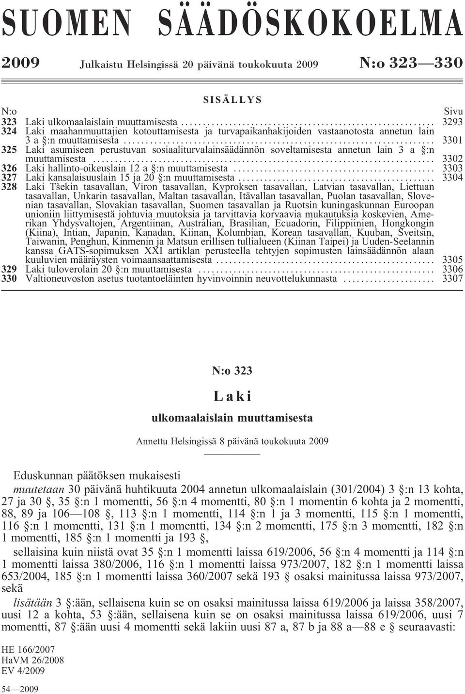 .. 3301 325 Laki asumiseen perustuvan sosiaaliturvalainsäädännön soveltamisesta annetun lain 3 a :n muuttamisesta... 3302 326 Laki hallinto-oikeuslain 12 a :n muuttamisesta.