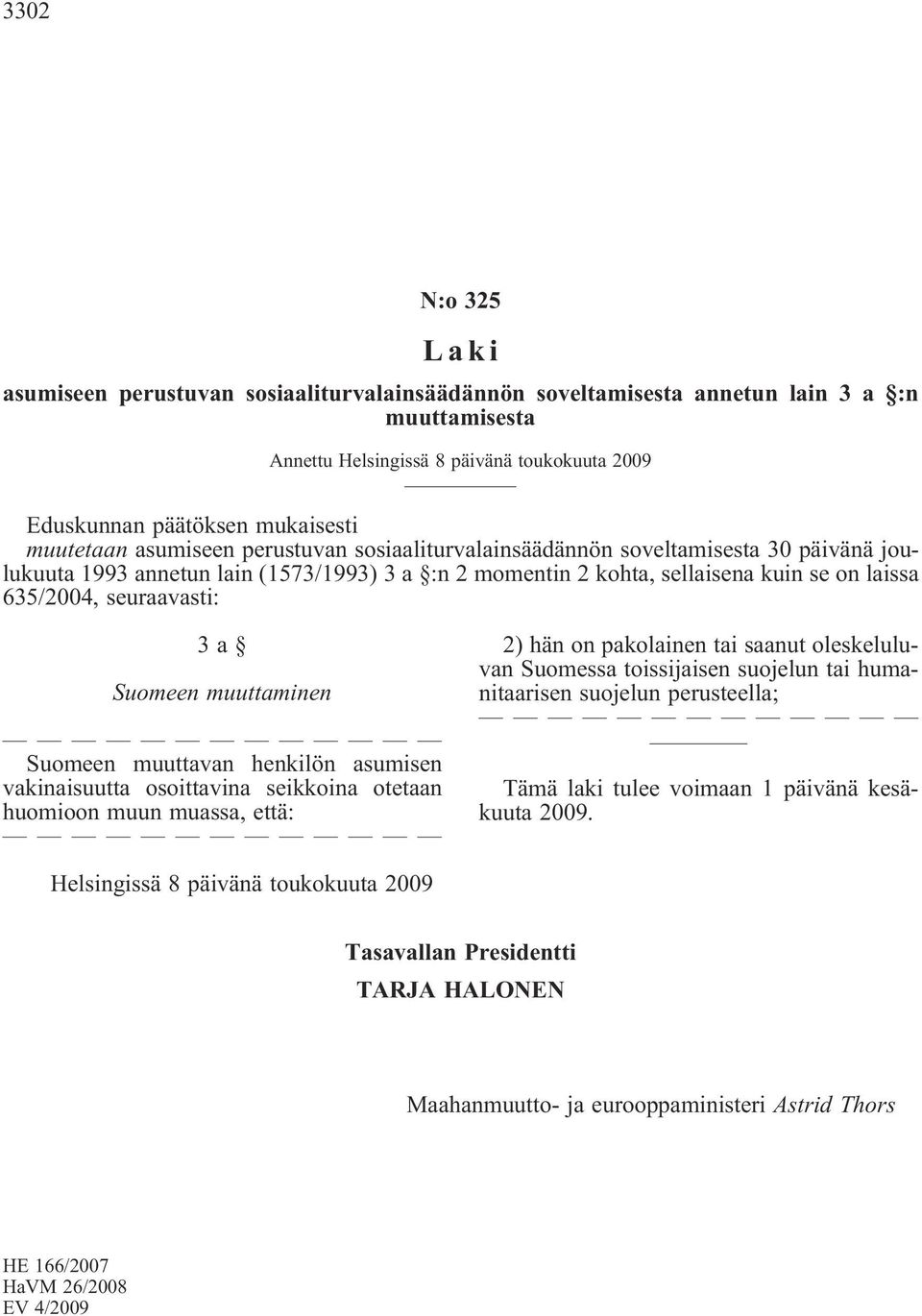 seuraavasti: 3a Suomeen muuttaminen Suomeen muuttavan henkilön asumisen vakinaisuutta osoittavina seikkoina otetaan huomioon muun muassa, että: 2) hän on pakolainen tai saanut oleskeluluvan Suomessa