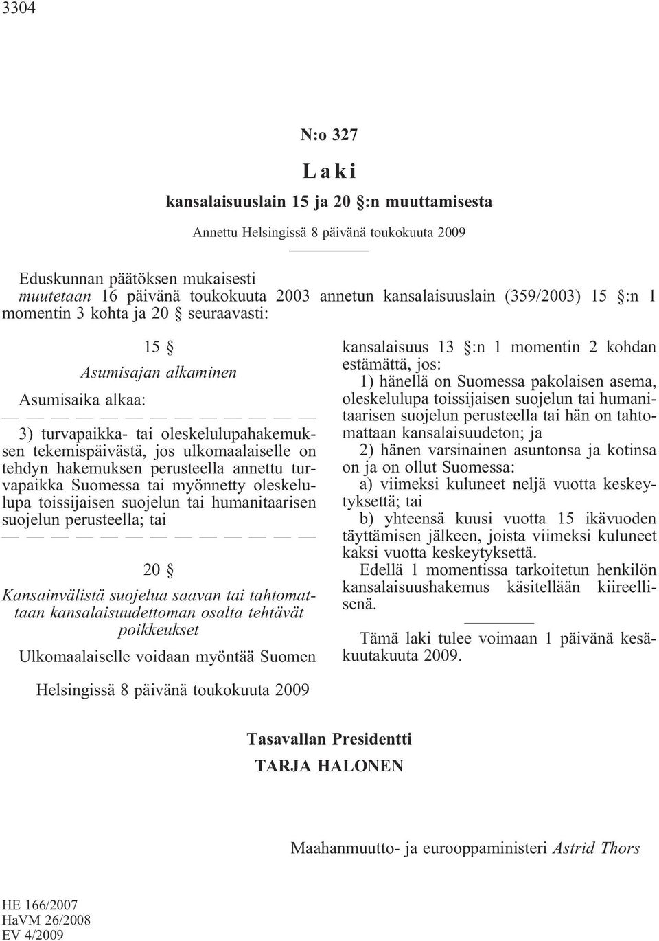 tehdyn hakemuksen perusteella annettu turvapaikka Suomessa tai myönnetty oleskelulupa toissijaisen suojelun tai humanitaarisen suojelun perusteella; tai 20 Kansainvälistä suojelua saavan tai