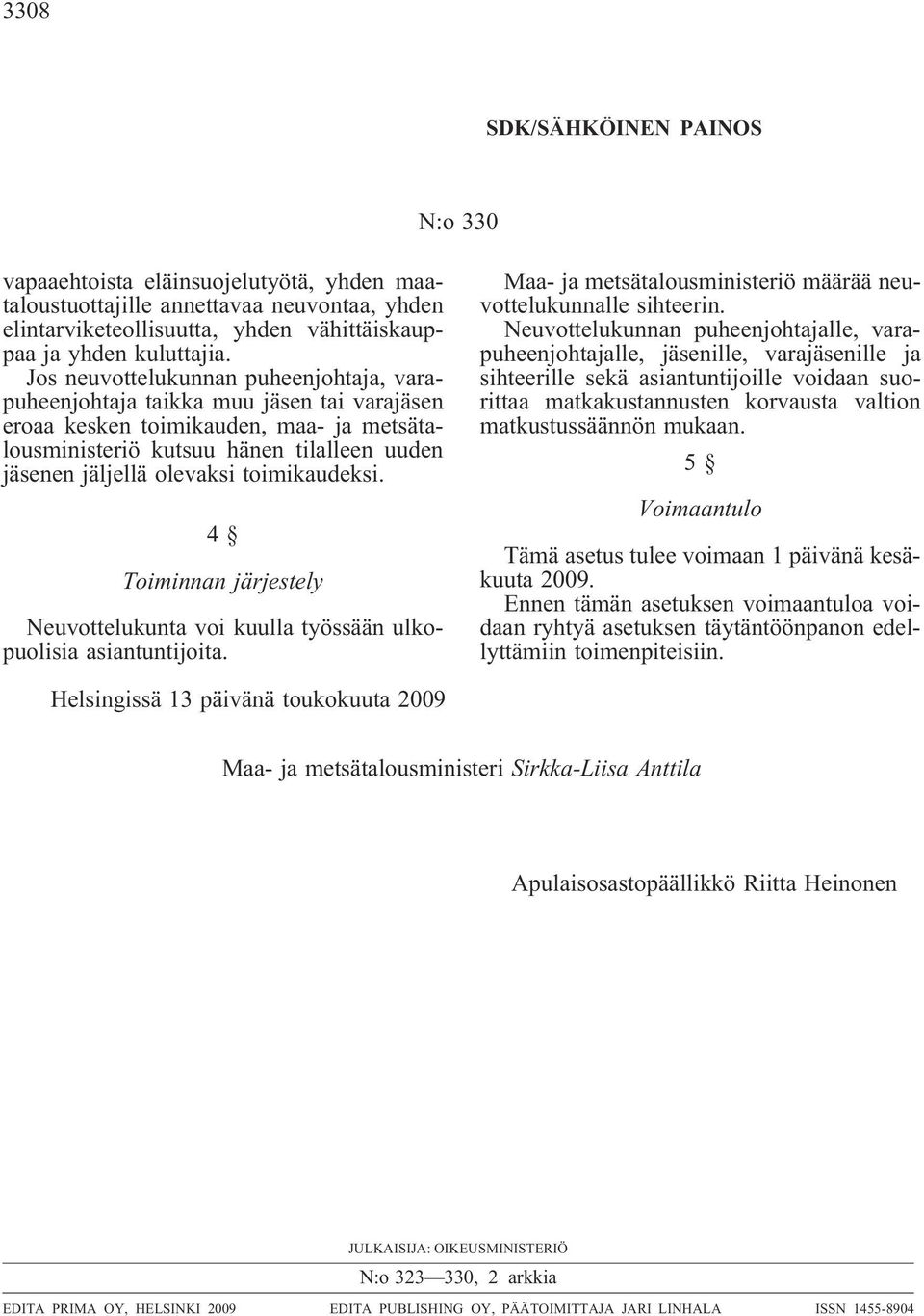 toimikaudeksi. 4 Toiminnan järjestely Neuvottelukunta voi kuulla työssään ulkopuolisia asiantuntijoita. Maa- ja metsätalousministeriö määrää neuvottelukunnalle sihteerin.